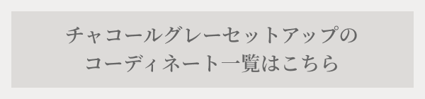 チャコールグレーセットアップのコーディネート一覧はこちら